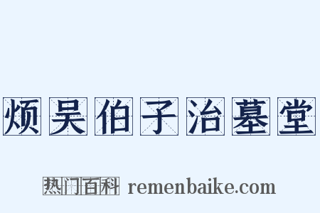 烦吴伯子治墓堂是什么意思的图片